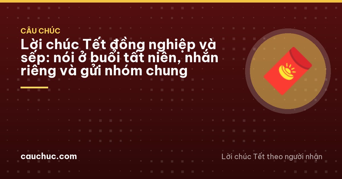 Lời chúc Tết đồng nghiệp và sếp: nói ở buổi tất niên, nhắn riêng và gửi nhóm chung